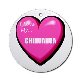 Love My Chihuahua Ornament (Round)  I Love My Chihuahua  Cafe