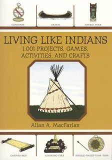 Living Like Indians 1001 Rustic Outdoor Projects, Games, Activities