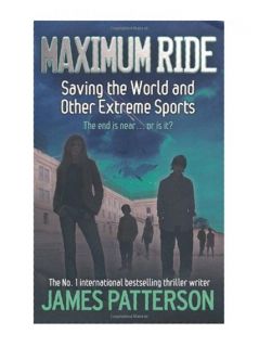 Maximum Ride Saving the World and Other Extreme, James Patterson