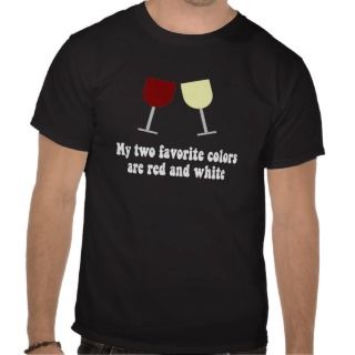 My two favorite colors are red and white wine tee shirts