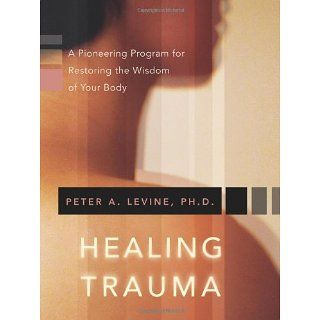 Healing Trauma A Pioneering Program for Restoring the Wisdom of Your