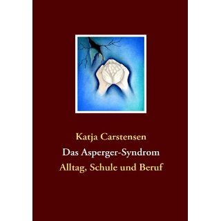 Das Asperger Syndrom Alltag, Schule und Beruf eBook Katja Carstensen