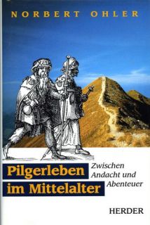 Pilgerleben im Mittelalter. Zwischen Andacht und Abenteuer 