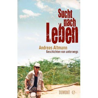 Sucht nach Leben: Geschichten von unterwegs eBook: Andreas Altmann
