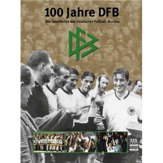 100 Jahre DFB. Die Geschichte des Deutschen Fußball  Bundes: 