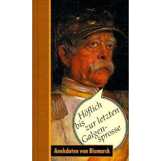 Höflich bis zur letzten Galgensprosse Anekdoten von Bismarck 