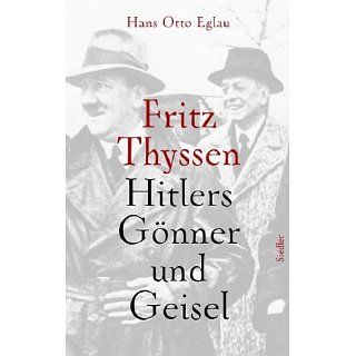 Fritz Thyssen Hitlers Gönner und Geisel Hans Otto Eglau