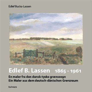 Edlef B. Lassen 1865 1961: Ein Maler aus dem deutsch dänischen