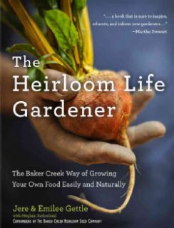 The Heirloom Life Gardener The Baker Creek Way of Growing Your Own