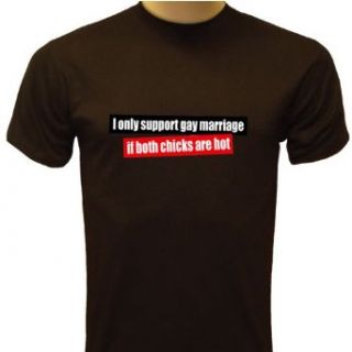 I Only Support Gay Marriage If Both Chicks Are Hot T shirt