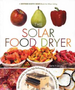 The Solar Food Dryer How to Make And Use Your Own High Performance